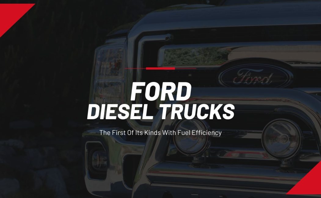 Ford Diesel Trucks - The First Of Its Kinds With Fuel Efficiency